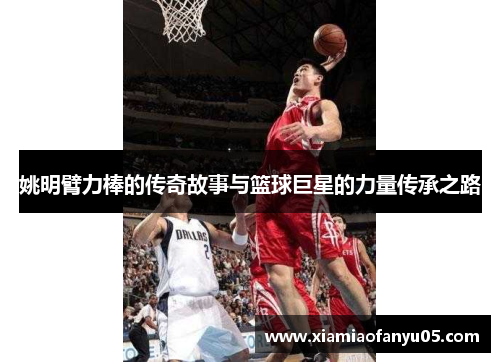 姚明臂力棒的传奇故事与篮球巨星的力量传承之路