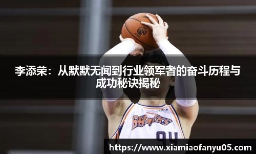 k1体育李添荣：从默默无闻到行业领军者的奋斗历程与成功秘诀揭秘